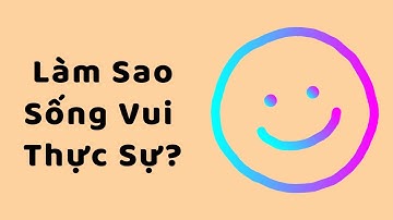 Làm Sao SỐNG VUI THỰC SỰ?