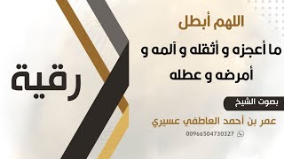 رقية اللهم أبطل ما أعجزه و أثقله و آلمه و أمرضه و عطله || عمر العاطفي