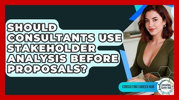 Should Consultants Use Stakeholder Analysis Before Proposals? - Consulting Career Hub
