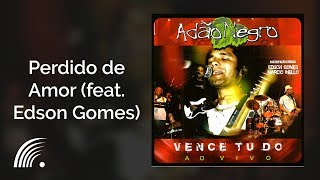Adão Negro feat. Edson Gomes - Perdido de Amor - Vence Tudo (Ao Vivo)
