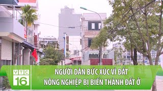 Người dân bức xúc vì đất nông nghiệp bị biến thành đất ở | VTC16