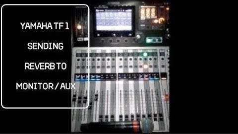 YAMAHA TF1 MIXER sending reverb to monitor/AUX