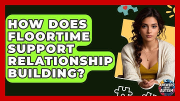 How Does Floortime Support Relationship Building? - Answers About Autism