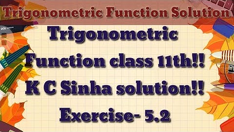 Trigonometric Function class 11th!!K C Sinha solution!! Exercise -5.2