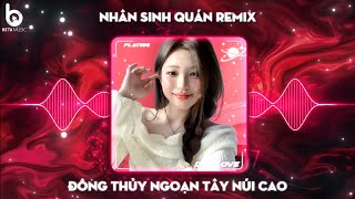 Đông Thủy Ngoạn Tây Núi Cao Remix - Nhân Sinh Quán Remix | Nhạc Remix TikTok Hot Nhất Hiện Nay