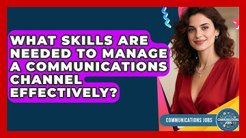 What Skills Are Needed to Manage a Communications Channel Effectively? - Communications Jobs