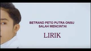 LIRIK LAGU - SALAH MENCINTAI BETRAND PETO PUTRA ONSU