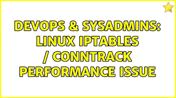 DevOps & SysAdmins: Linux iptables / conntrack performance issue (2 Solutions!!)