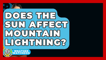 Does The Sun Affect Mountain Lightning? - Weather Watchdog