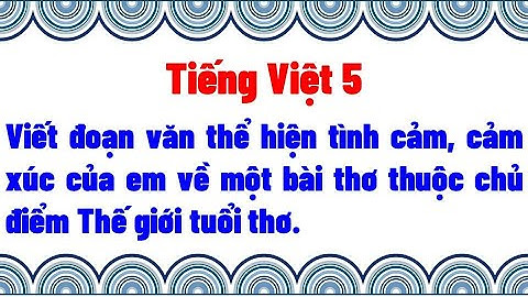 Viết đoạn văn thể hiện tình cảm, cảm xúc của em về một bài thơ thuộc chủ điểm Thế giới tuổi thơ