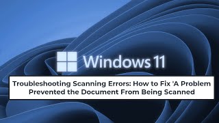 Troubleshooting Scanning Errors: How to Fix 'A Problem Prevented the Document From Being Scanned