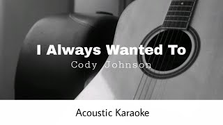 Cody Johnson - I Always Wanted To (Acoustic Karaoke)