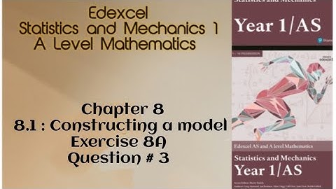 8.1 Constructing a model (STATISTICS AND MECHANICS 1 - Ex 8A-Q#3 #alevelmechanics #edexcelmath