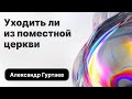 Уходить из поместной церкви или оставаться в ней? | Александр Гуртаев | Решено 2023