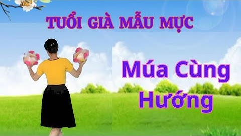 Múa Sen Cùng Hướng 🌟 TUỔI GIÀ MẪU MỰC.Thanh Hằng.
