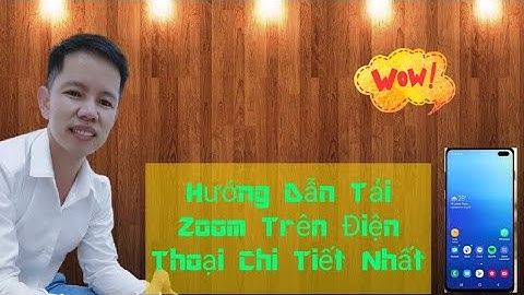 HƯỚNG DẪN CÀI ĐẶT VÀ SỬ DỤNG ZOOM TRÊN ĐIỆN THOẠI CHI TIẾT NHẤT