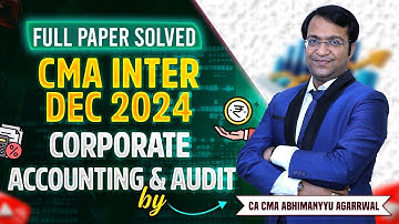 🔥CMA Inter Dec 2024 Corporate Accounting & Auditing Full Paper Solved | Must Watch for 80+📚