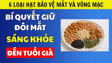 6 LOẠI HẠT BẢO VỆ MẮT VÀ VÕNG MẠC – BÍ QUYẾT GIỮ ĐÔI MẮT SÁNG KHỎE ĐẾN TUỔI GIÀ