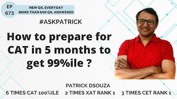 How to prepare for CAT in 5 months to get 99%ile? | AskPatrick | Patrick Dsouza | 6 times CAT100%ile