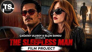 Çağatay Ulusoy & Elçin Sangu: The Sleepless Man Film Project