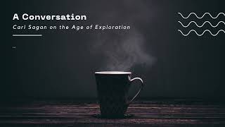 A Conversation - Carl Sagan on the Age of Exploration