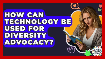 How Can Technology Be Used For Diversity Advocacy? - Child Welfare Network