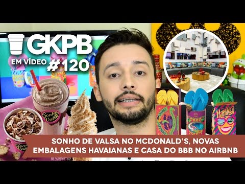 Sonho de Valsa no McDonald’s, Embalagens Havaianas e Casa do BBB no Airbnb | GKPB Em Vídeo #120