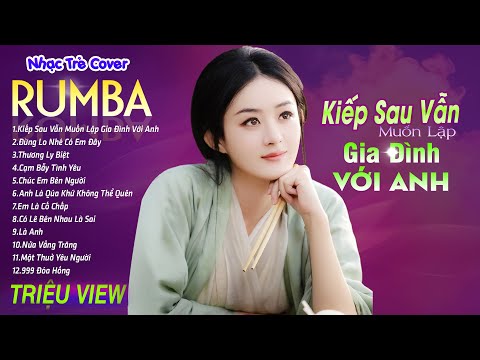 KIẾP SAU VẪN MUỐN LẬP GIA ĐÌNH VỚI ANH - LK Nhạc Trẻ Rumba 8x 9x Hót TikTok - ALBUM RUMBA XUẤT SẮC