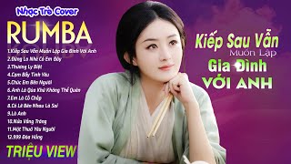 KIẾP SAU VẪN MUỐN LẬP GIA ĐÌNH VỚI ANH - LK Nhạc Trẻ Rumba 8x 9x Hót TikTok - ALBUM RUMBA XUẤT SẮC