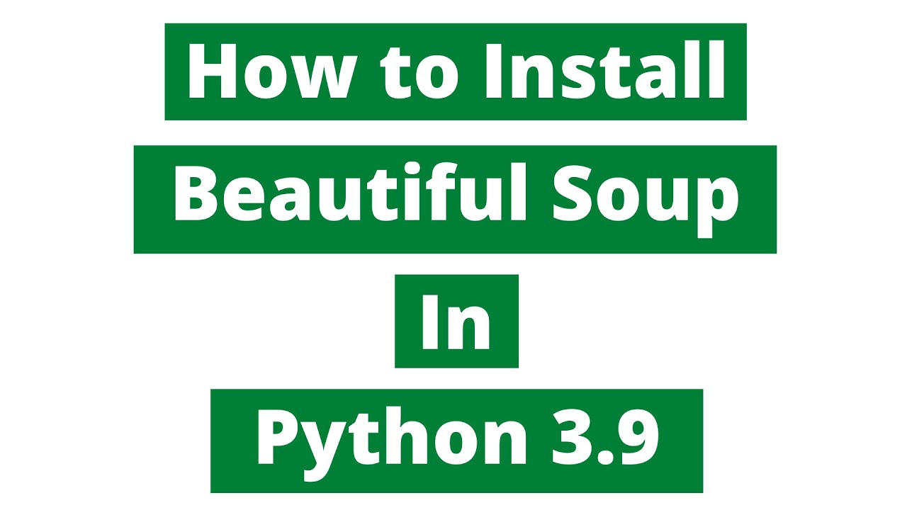 How To Install Beautiful Soup In Python 3.9 (Windows 10)