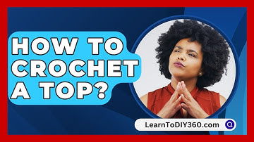 How To Crochet A Top? - LearnToDIY360.com
