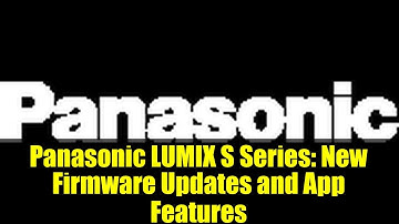 Panasonic LUMIX S Series: New Firmware Updates and App Features