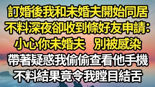 訂婚後我和未婚夫開始同居不料深夜卻收到條好友申請小心你未婚夫別被感染帶著疑惑我偷偷查看他手機不料結果竟令我瞠目結舌 #故事#情感#情感故事#人生#人生經驗#人生故事#生活哲學#為人哲學