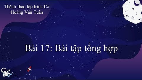 [Thành thạo C#] Bài 17: Bài tập tổng hợp (Phần 1)