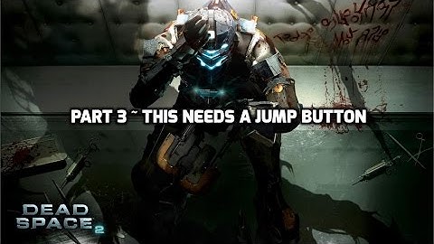 Dead Space 2 Part 3 This Needs a Jump Button