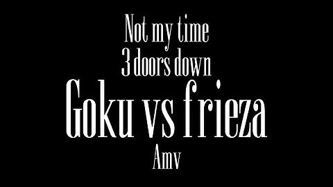 Goku vs Frieza amv/ Not my time - 3 doors down