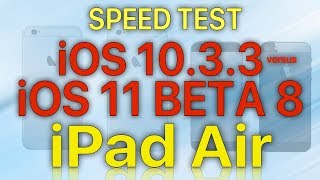 iPad Air Speed Test iOS 10.3.3 vs iOS 11 Beta 8 / Public Beta 7 Build 15A5368a