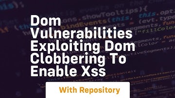 Dom vulnerabilities exploiting dom clobbering to enable xss