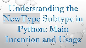 Understanding the NewType Subtype in Python: Main Intention and Usage