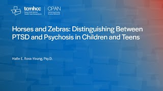 CPAN CME   Horses and Zebras  Distinguishing Between PTSD and Psychosis in Children & Teens 20240212