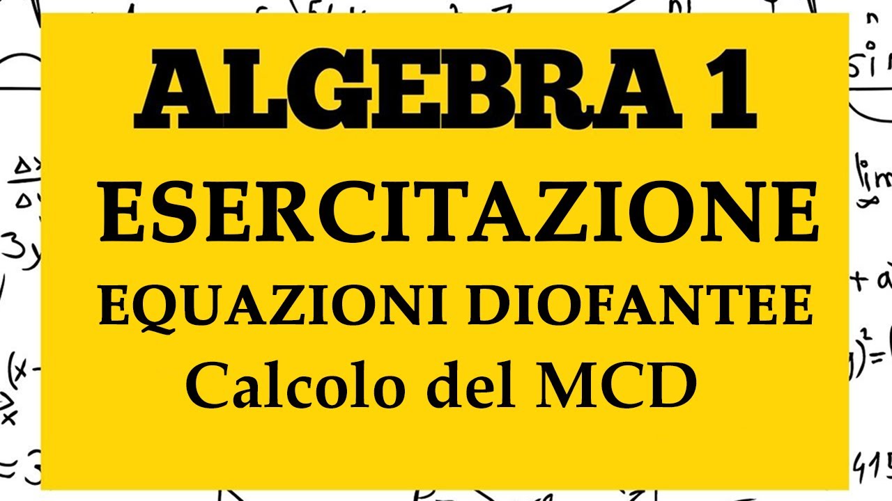 ALGEBRA 1 - ESERCITAZIONE Equazioni diofantee e MCD - Lezione 36