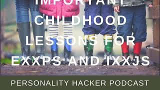 Important Childhood Lessons For ExxPs and IxxJs | Audio Ep 290 | PersonalityHacker.com