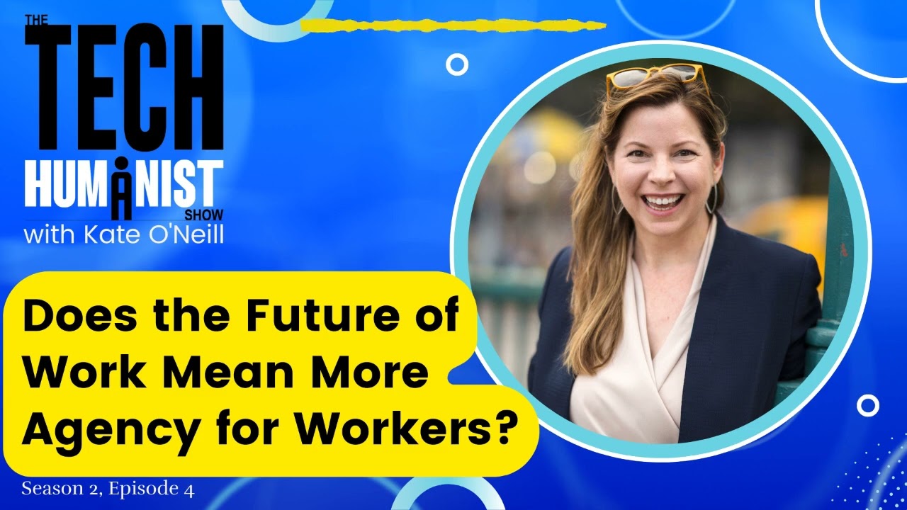 The Tech Humanist Show with Kate O'Neill (audio): The Future of Work and Worker Agency