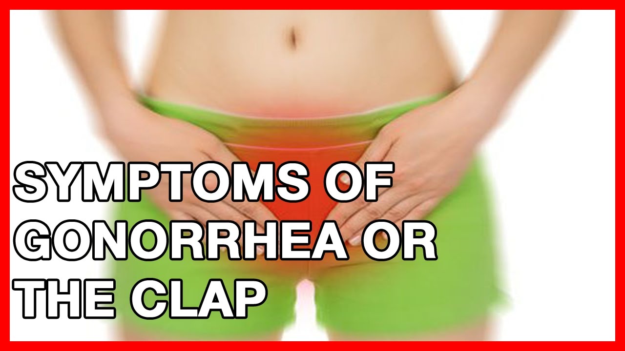 Symptoms Of Gonorrhea Or The Clap And Treatment Youtube