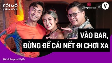 Vào bar, đừng để cái nết đi chơi xa | Cởi Mở Happy Hour EP09 #coimohappyhour