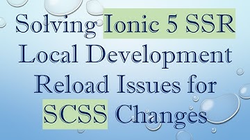 Solving Ionic 5 SSR Local Development Reload Issues for SCSS Changes
