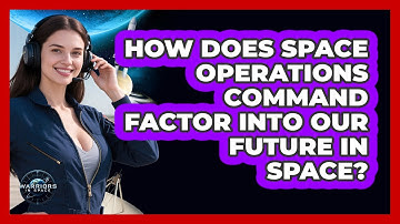 How Does Space Operations Command Factor Into Our Future In Space? - Warriors In Space