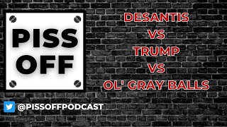 DeSantis vs Trump vs Ol Gray Balls | Piss Off Podcast
