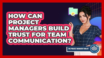 How Can Project Managers Build Trust For Team Communication?