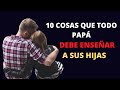 10 COSAS QUE TODO PAPÁ TIENE QUE ENSEÑAR A SUS HIJAS